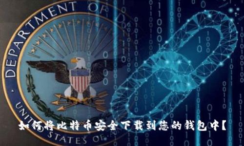 如何将比特币安全下载到您的钱包中？