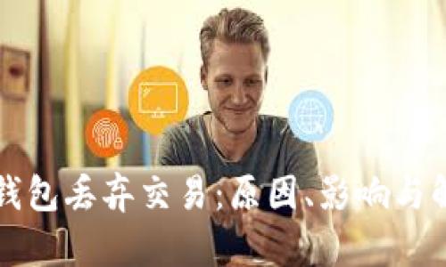 比特币钱包丢弃交易：原因、影响与解决方案