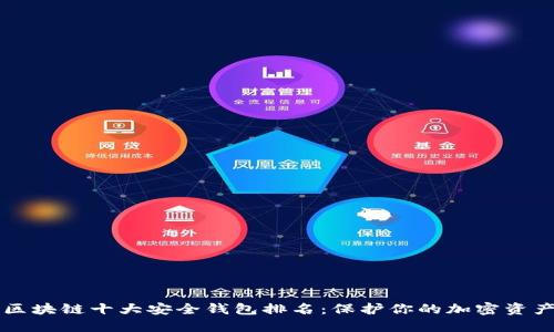 区块链十大安全钱包排名：保护你的加密资产