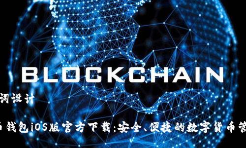 与关键词设计

 比特币钱包iOS版官方下载：安全、便捷的数字货币管理工具