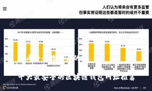 思考一个接近且的

十大最安全的区块链钱包网址推荐