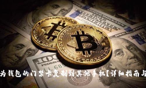 如何将华为钱包的门禁卡复制到其他手机？详细指南与注意事项