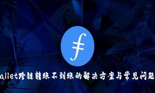 tpWallet跨链转账不到账的解决方案与常见问题解析