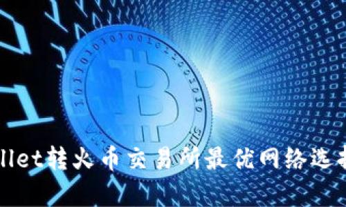 tpWallet转火币交易所最优网络选择指南