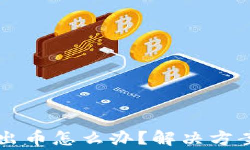 
虚拟币钱包转不出币怎么办？解决方案及常见问题分析