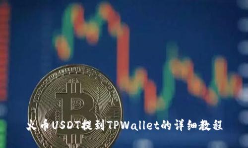 火币USDT提到TPWallet的详细教程