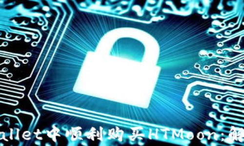 
如何在tpWallet中顺利购买HTMoon：解决常见问题