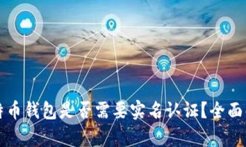 比特币钱包是否需要实名认证？全面解析