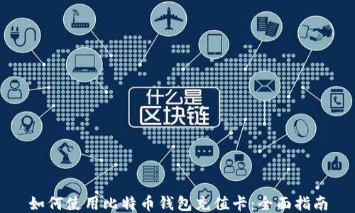 
如何使用比特币钱包充值卡：全面指南