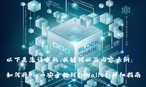 以下是您请求的、关键词以及内容大纲：

如何将Pig币安全提到tpWallet：详细指南