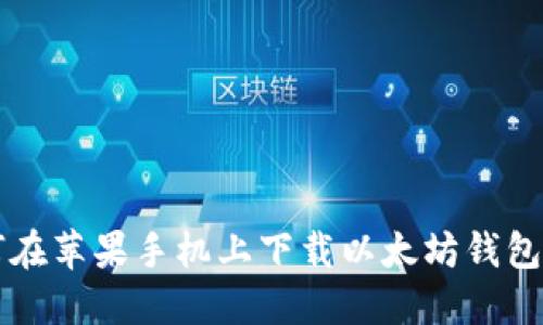 如何在苹果手机上下载以太坊钱包应用