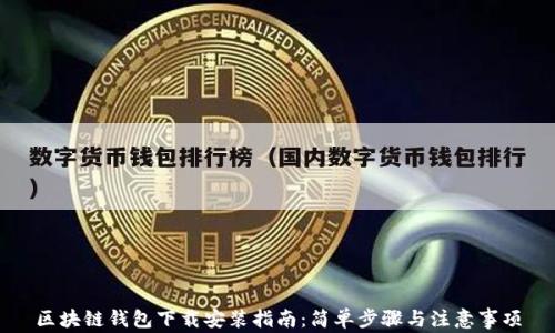 
区块链钱包下载安装指南：简单步骤与注意事项