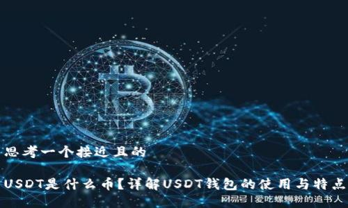 思考一个接近且的

USDT是什么币？详解USDT钱包的使用与特点