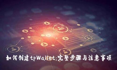 如何创建tpWallet：完整步骤与注意事项