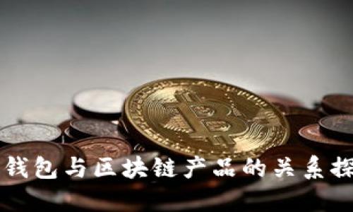 云钱包与区块链产品的关系探讨