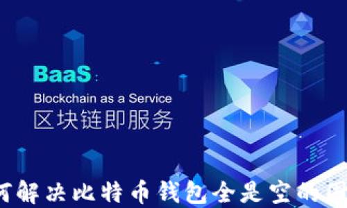
如何解决比特币钱包全是空的困境？
