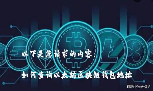 以下是您请求的内容：

如何查询以太坊区块链钱包地址
