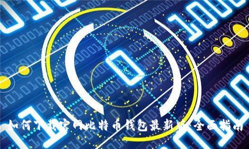 如何下载官网比特币钱包最新版：全面指南