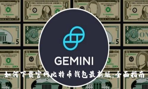 如何下载官网比特币钱包最新版：全面指南