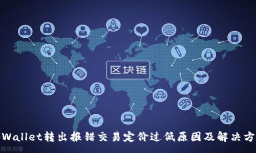 :
tpWallet转出报错交易定价过低原因及解决方案