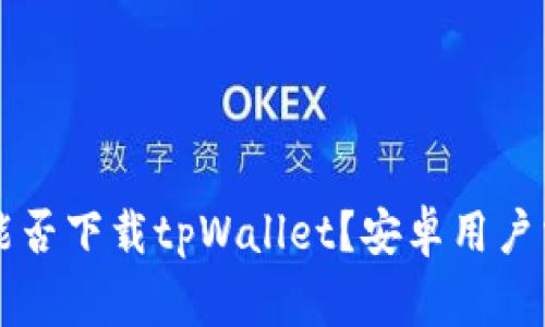 苹果手机能否下载tpWallet？安卓用户需知的事项