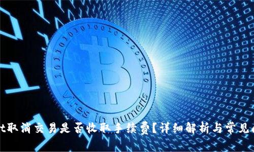 tpWallet取消交易是否收取手续费？详细解析与常见问题解答