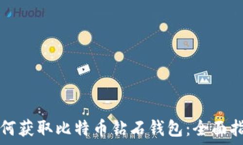    
如何获取比特币钻石钱包：全面指南