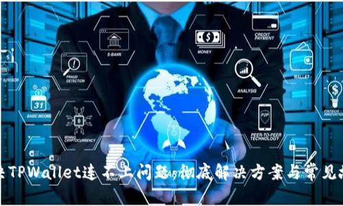 如何解决TPWallet连不上问题：彻底解决方案与常见故障排除