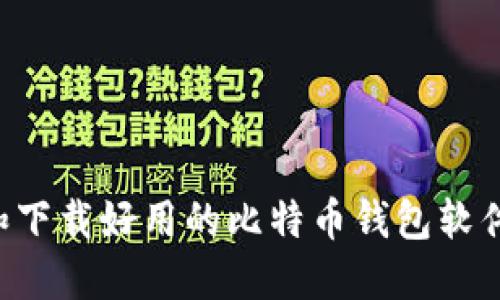 如何选择和下载好用的比特币钱包软件：全面指南