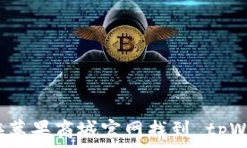   
如何在苹果商城官网找到 tpWallet？