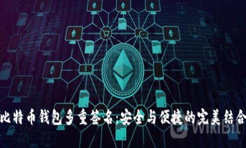 比特币钱包多重签名：安全与便捷的完美结合