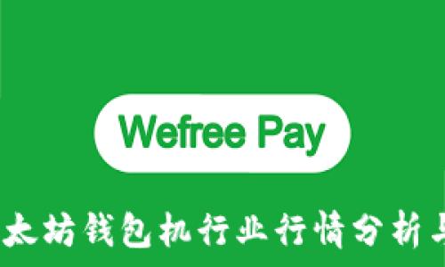   
2023年以太坊钱包机行业行情分析与市场趋势