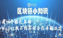 思考一个接近且的  tpWallet找不到买的合约币解决