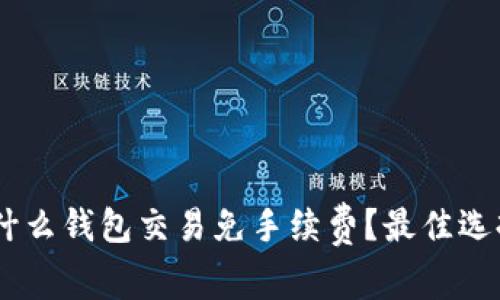 USDT用什么钱包交易免手续费？最佳选择与建议