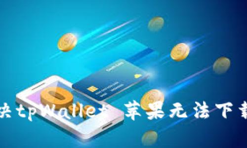 如何解决tpWallet 苹果无法下载的问题