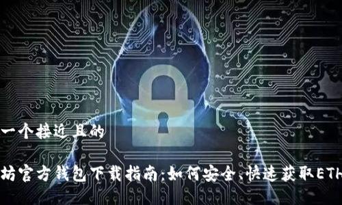 思考一个接近且的

以太坊官方钱包下载指南：如何安全、快速获取ETH钱包