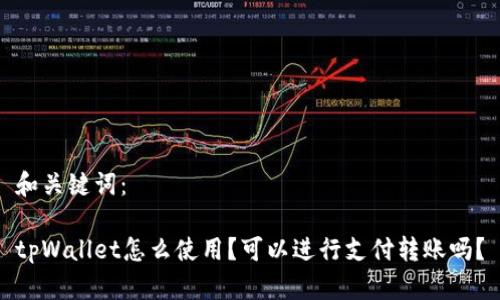 和关键词：

tpWallet怎么使用？可以进行支付转账吗？