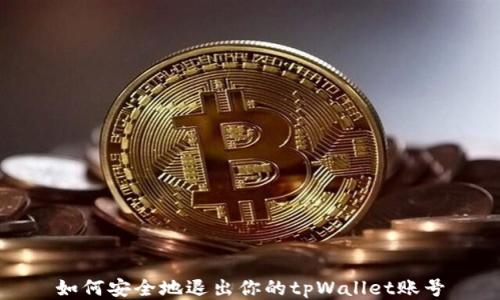 
如何安全地退出你的tpWallet账号