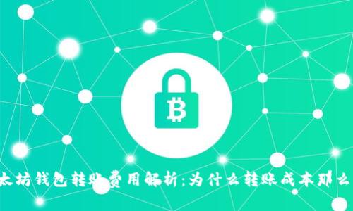 以太坊钱包转账费用解析：为什么转账成本那么高？