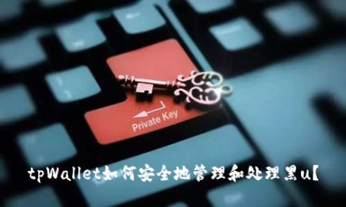 tpWallet如何安全地管理和处理黑u？