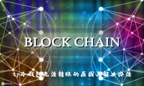 tp冷钱包无法转账的原因与解决办法