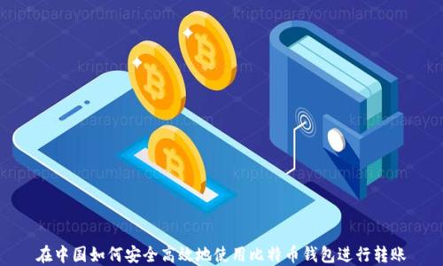 
在中国如何安全高效地使用比特币钱包进行转账