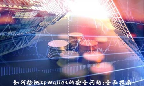 
如何检测tpWallet的安全问题：全面指南