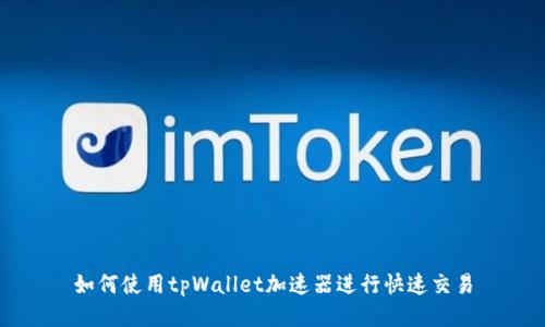 如何使用tpWallet加速器进行快速交易