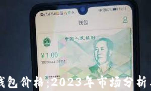 
比特币冷钱包价格：2023年市场分析与选择指南