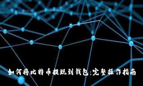 如何将比特币提现到钱包：完整操作指南