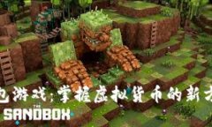 用户搜索  区块链钱包游戏：掌握虚拟货币的新方