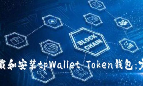 如何下载和安装tpWallet Token钱包：完整指南