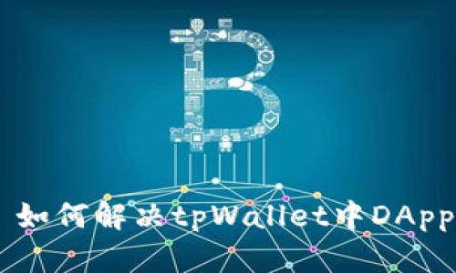 ерапина如何解决tpWallet中DApp无法打开的问题