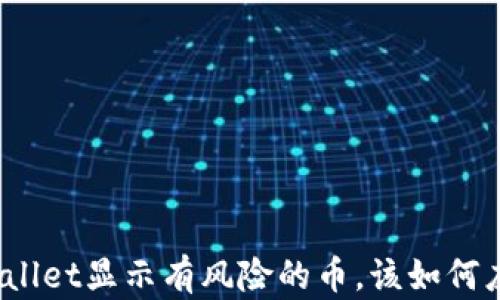 
tpWallet显示有风险的币，该如何应对？